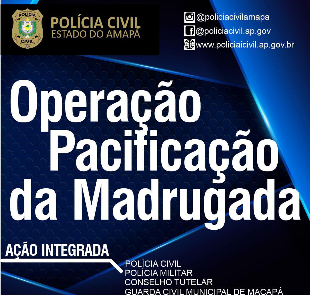 EM AÇÃO INTEGRADA, POLÍCIA CIVIL E DEMAIS FORÇAS DE SEGURANÇA DO ESTADO E ÓRGÃOS DE FISCALIZAÇÃO DEFLAGRARAM A OPERAÇÃO “PACIFICAÇÃO DA MADRUGADA”